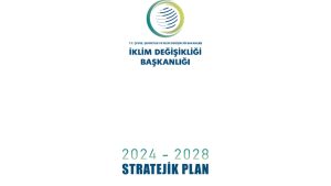 İklim Değişikliği Başkanlığı’nın 2024 - 2028 Stratejik Planı Yayımlandı